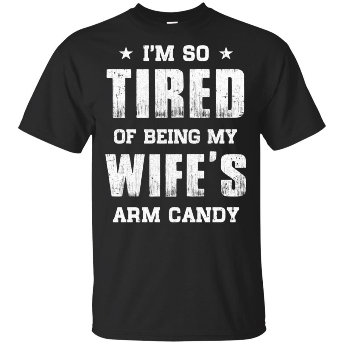 Im So Tired Of Being My Wife's Arm Candy Funny Husband