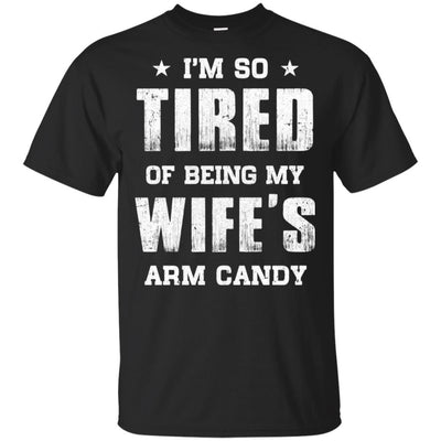 Im So Tired Of Being My Wife's Arm Candy Funny Husband-T-Shirt & Hoodie-Classic T-Shirt-Black