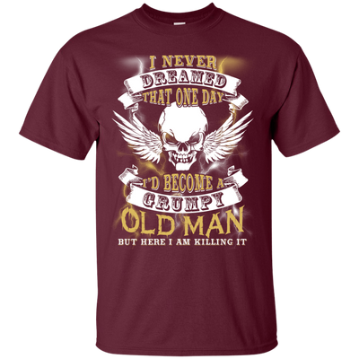I Never Dreamed That One Day I'd Become A Grumpy Old Man-T-Shirt & Hoodie-Classic T-Shirt-Maroon