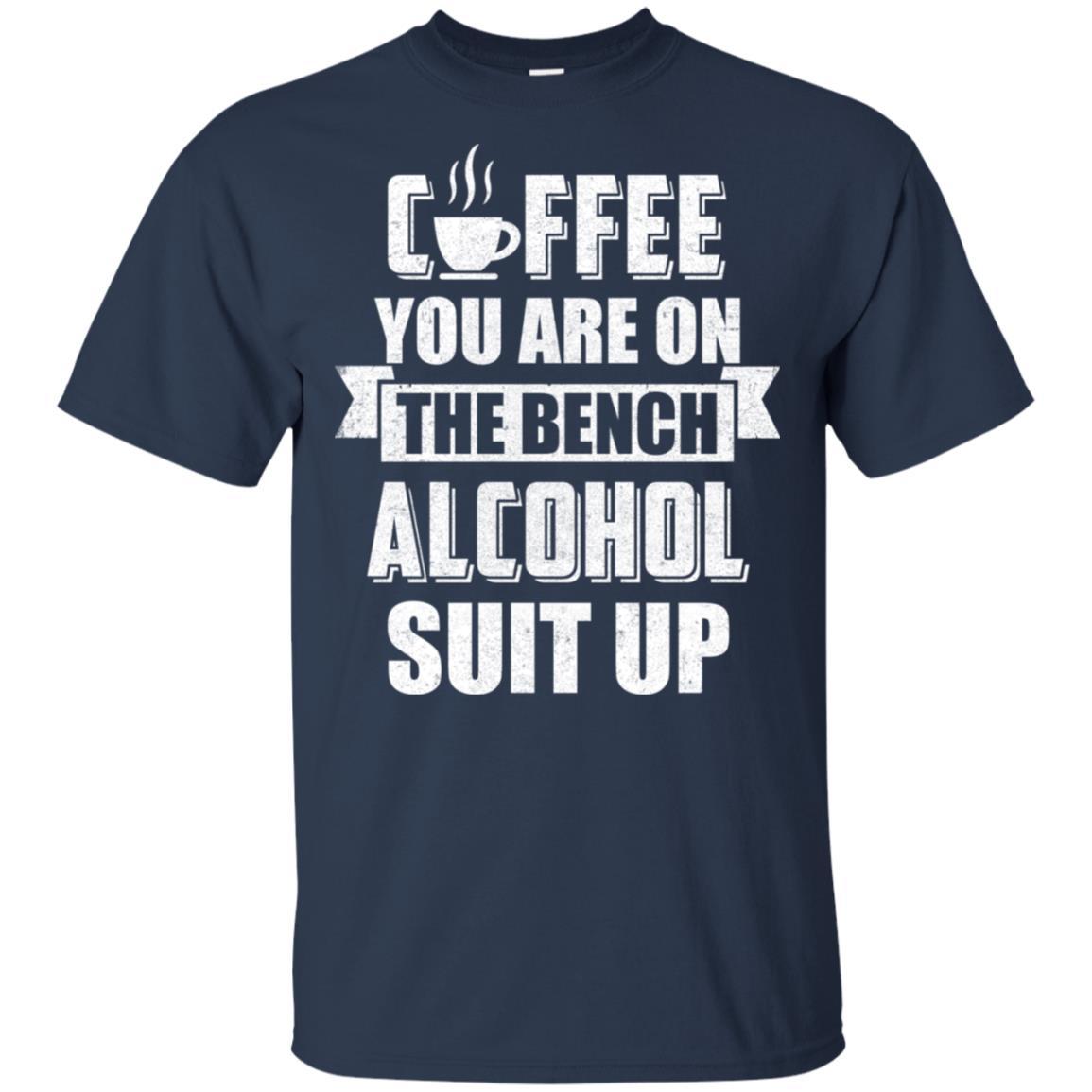 Coffee You Are On The Bench Alcohol Suit Up-T-Shirt & Hoodie-Classic T-Shirt-Navy