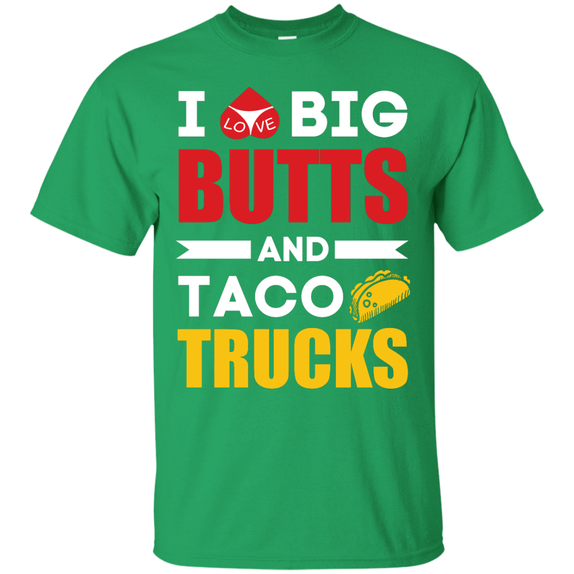 I Love Big Butts And Taco Trucks-T-Shirt & Hoodie-Classic T-Shirt-Irish Green