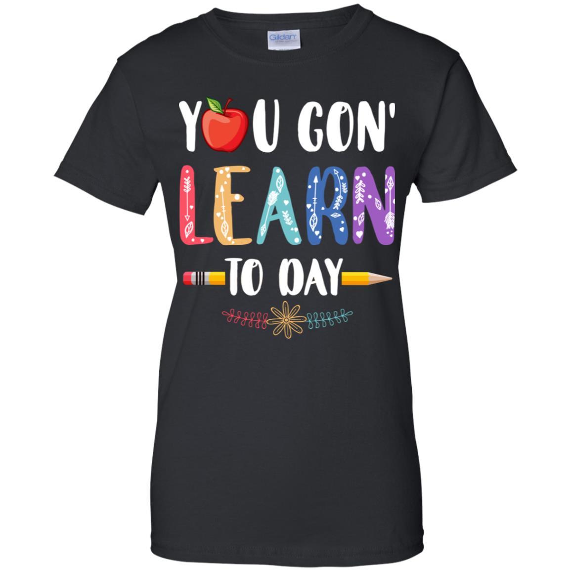 You Gon' Learn Today Back To School For Teacher