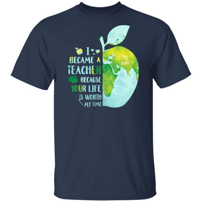 I Became A Teacher Because Your Life Is Worth My Time Earth-T-Shirt & Hoodie-Classic T-Shirt-Navy
