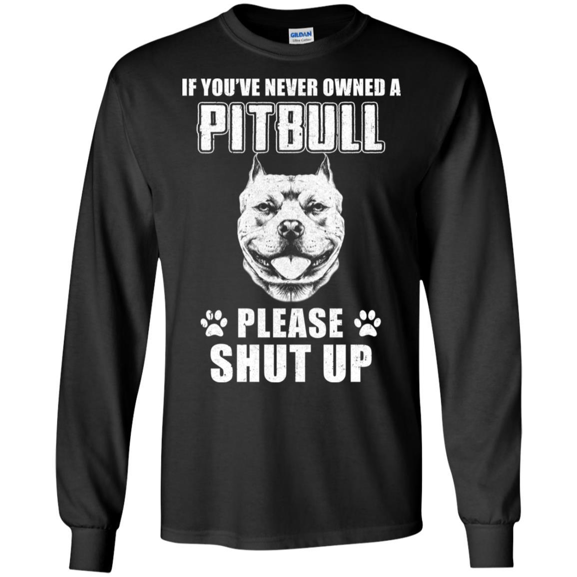 If You've Never Owned A Pit Bull Please Shut Up Lover-T-Shirt & Hoodie-Long Sleeve T-Shirt-Black