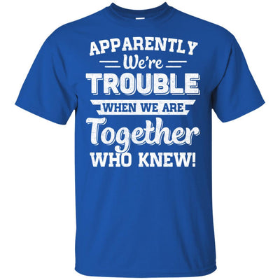 Apparently We're Trouble When We Are Together Who Knew-T-Shirt & Hoodie-Classic T-Shirt-Royal