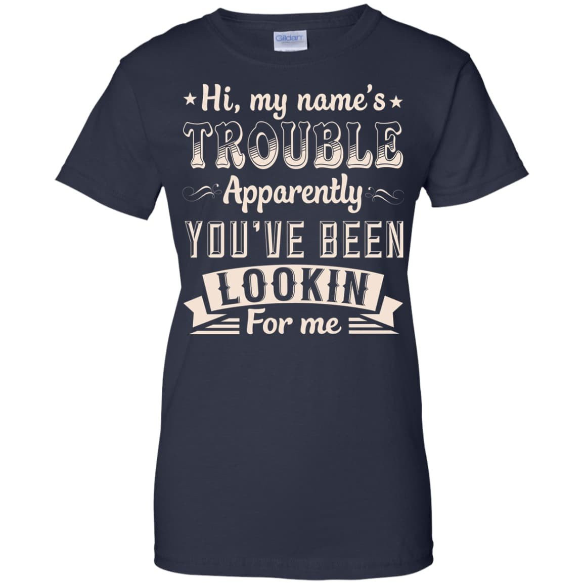 Hi, My Name's Trouble Apparently You've Been Looking For Me-T-Shirt & Hoodie-Women's T-Shirt-Navy