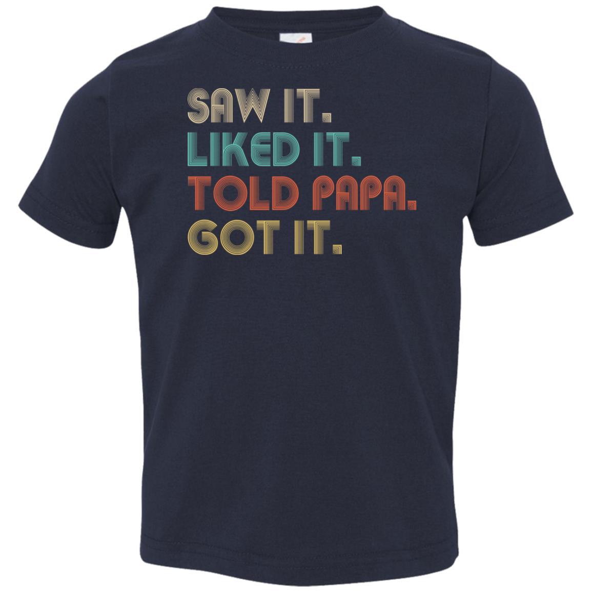 Funny Dad Saw It Liked It Told Papa Got It For Kids Youth-Youth Shirt-Toddler T-Shirt-Navy
