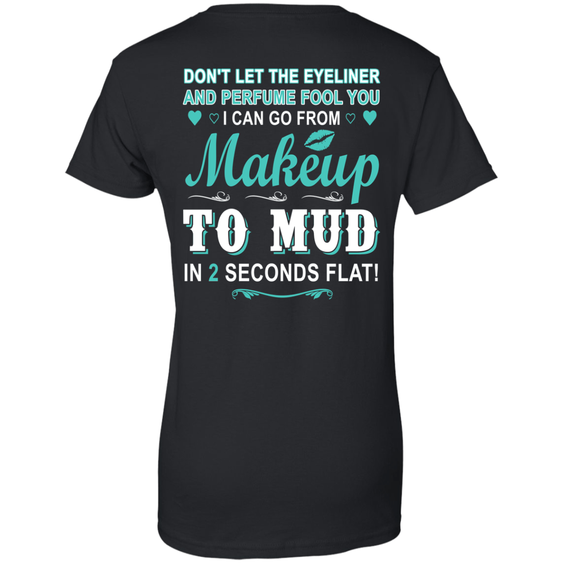 Makeup to Mud in 2 Seconds Flat-T-Shirt & Hoodie-Women's T-Shirt-Black