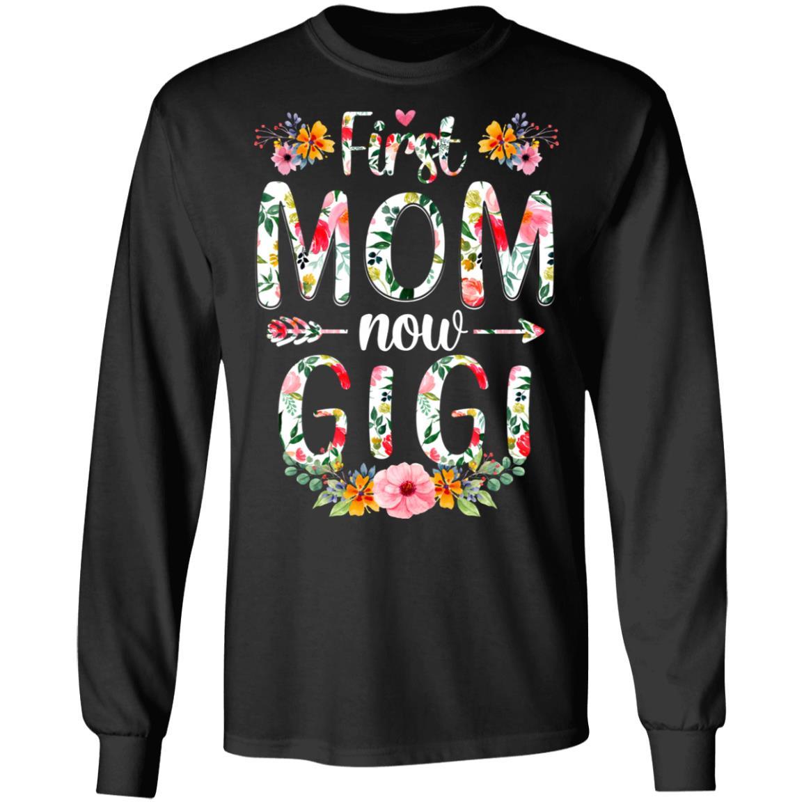 First Mom Now Gigi Funny New Gigi Mother's Day Gifts-T-Shirt & Hoodie-Long Sleeve T-Shirt-Black