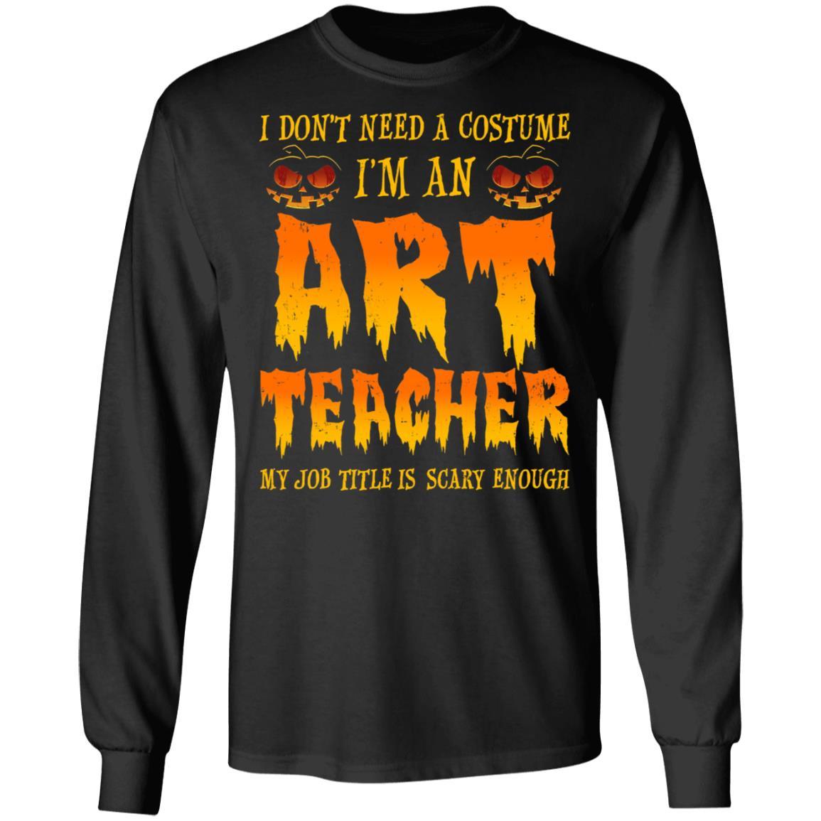 Halloween I Don't Need A Costume I'm An ART Teacher-T-Shirt & Hoodie-Long Sleeve T-Shirt-Black