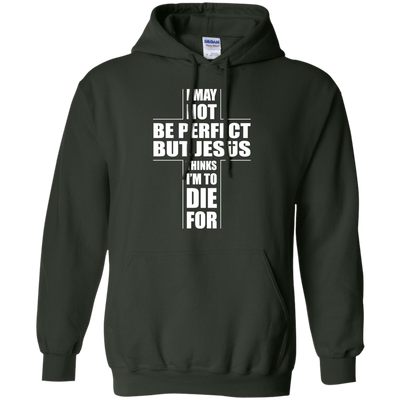 I May Not Be Perfect But Jesus Thinks I'm To Die For-T-Shirt & Hoodie-Pullover Hoodie-Forest Green