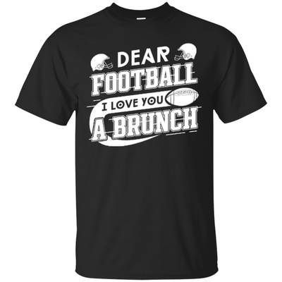 Dear Football I Love You A Brunch-T-Shirt & Hoodie-Classic T-Shirt-Black