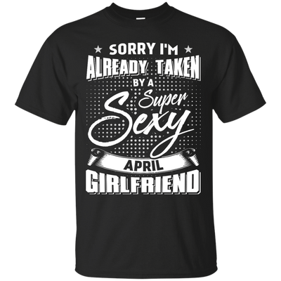 Sorry I'm Already Taken By A Super Sexy April Girlfriend-T-Shirt & Hoodie-Classic T-Shirt-Black