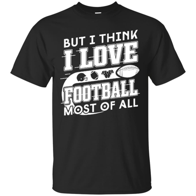 But I Think I Love Football Most Of All-T-Shirt & Hoodie-Classic T-Shirt-Black