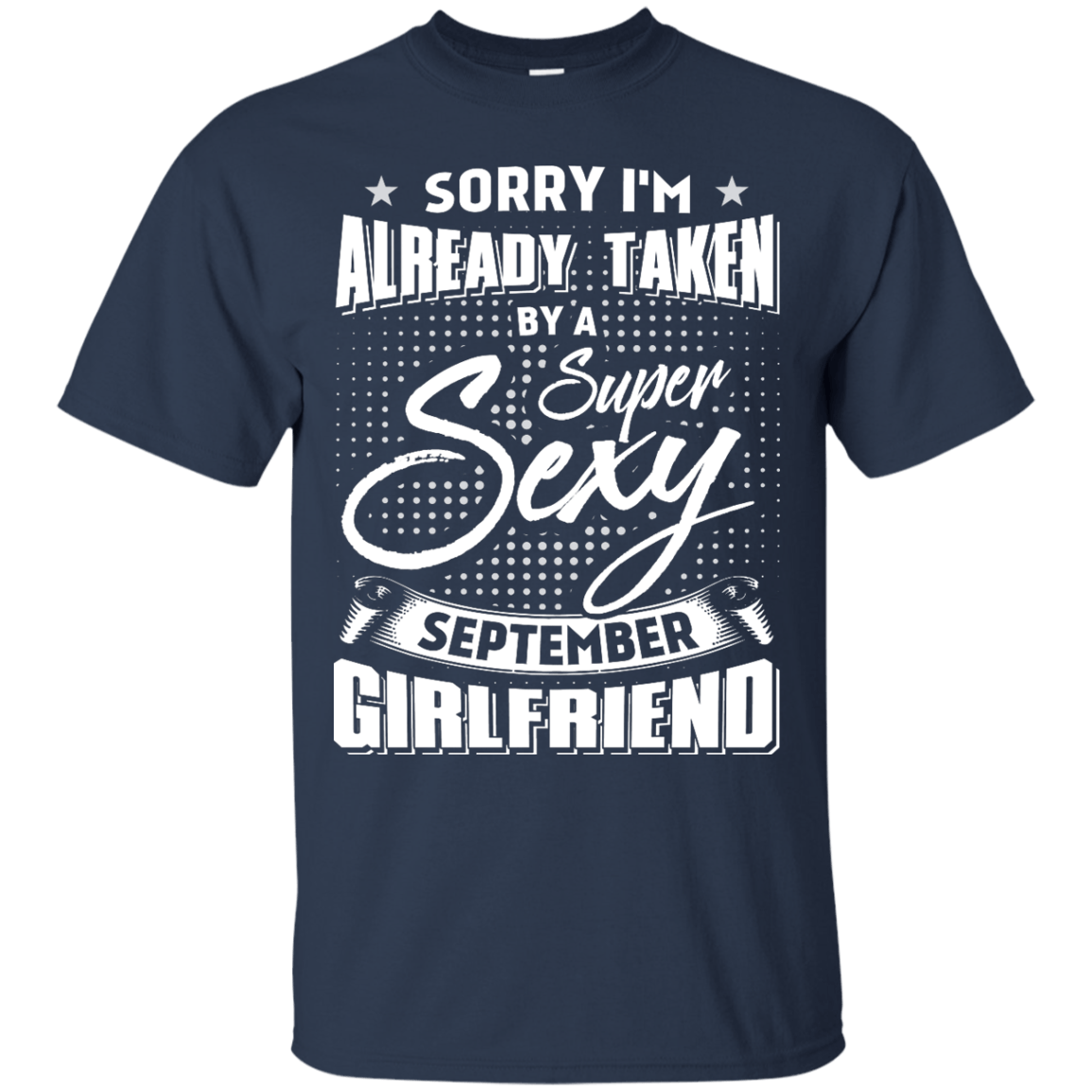 Sorry I'm Already Taken By A Super Sexy September Girlfriend-T-Shirt & Hoodie-Classic T-Shirt-Navy