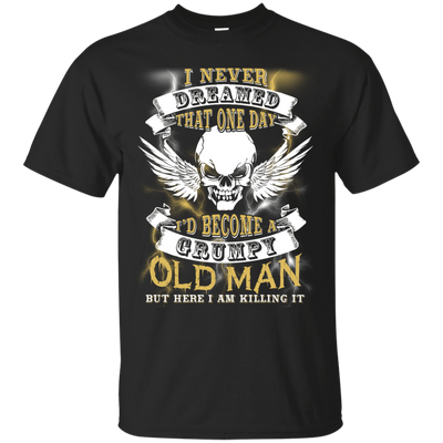 I Never Dreamed That One Day I'd Become A Grumpy Old Man-T-Shirt & Hoodie-Classic T-Shirt-Black