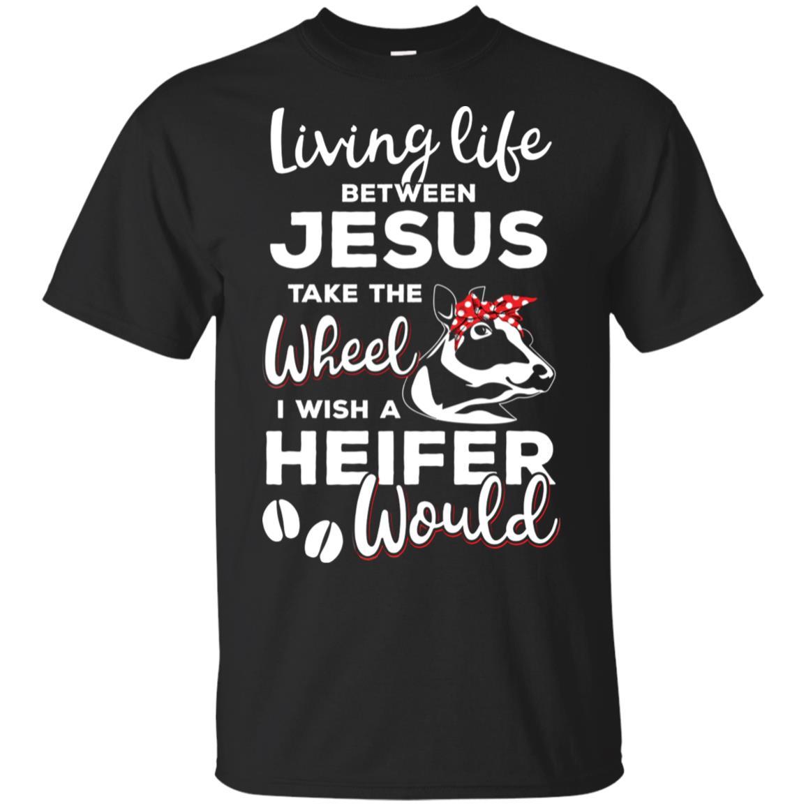 Living Life Between Jesus Take The Wheel And I Wish A Heifer-T-Shirt & Hoodie-Classic T-Shirt-Black
