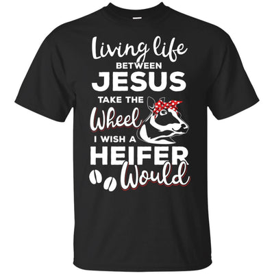 Living Life Between Jesus Take The Wheel And I Wish A Heifer-T-Shirt & Hoodie-Classic T-Shirt-Black