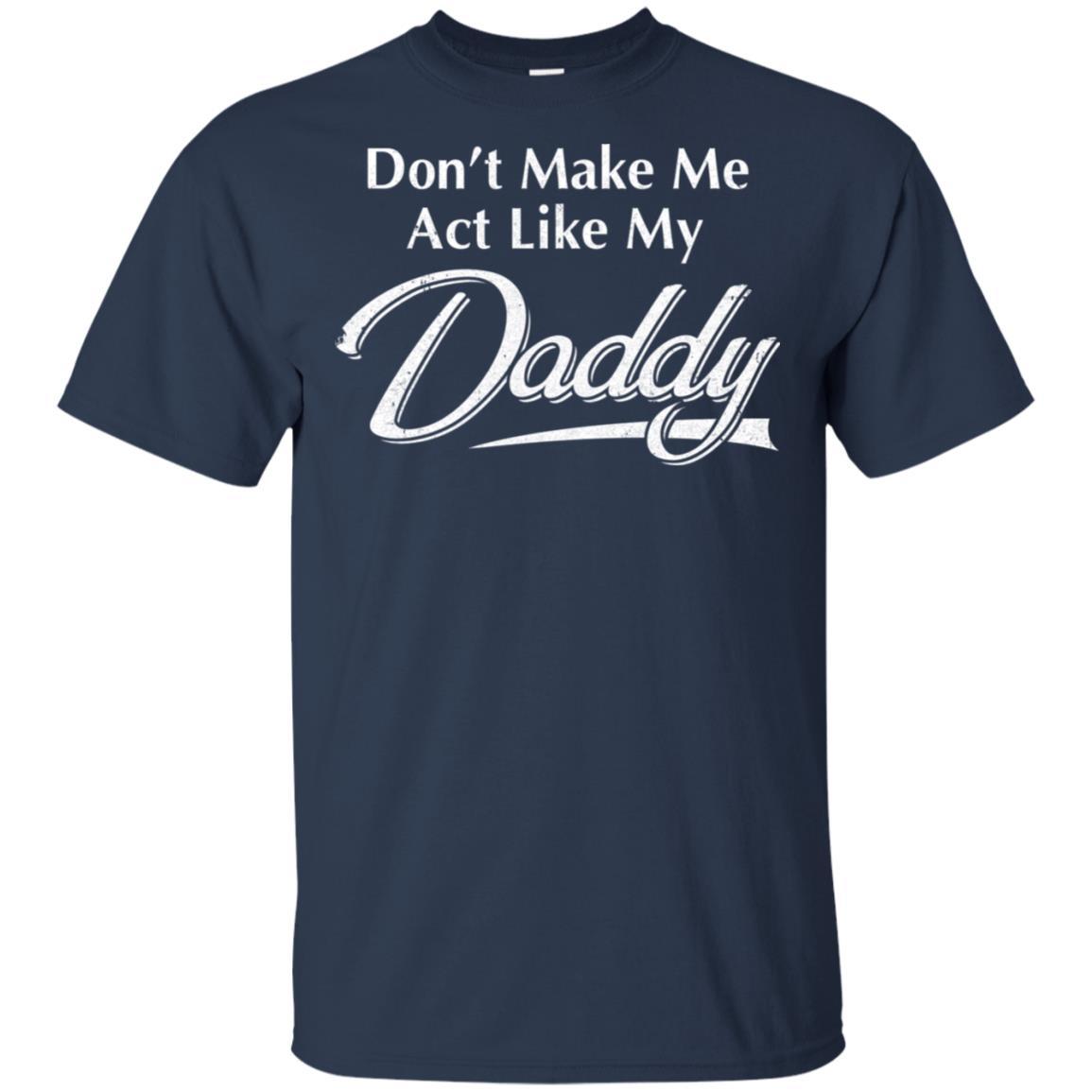 Don't Make Me Act Like My Daddy Funny Fathers Day-T-Shirt & Hoodie-Classic T-Shirt-Navy