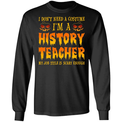Halloween I Don't Need A Costume I'm A History Teacher-T-Shirt & Hoodie-Long Sleeve T-Shirt-Black