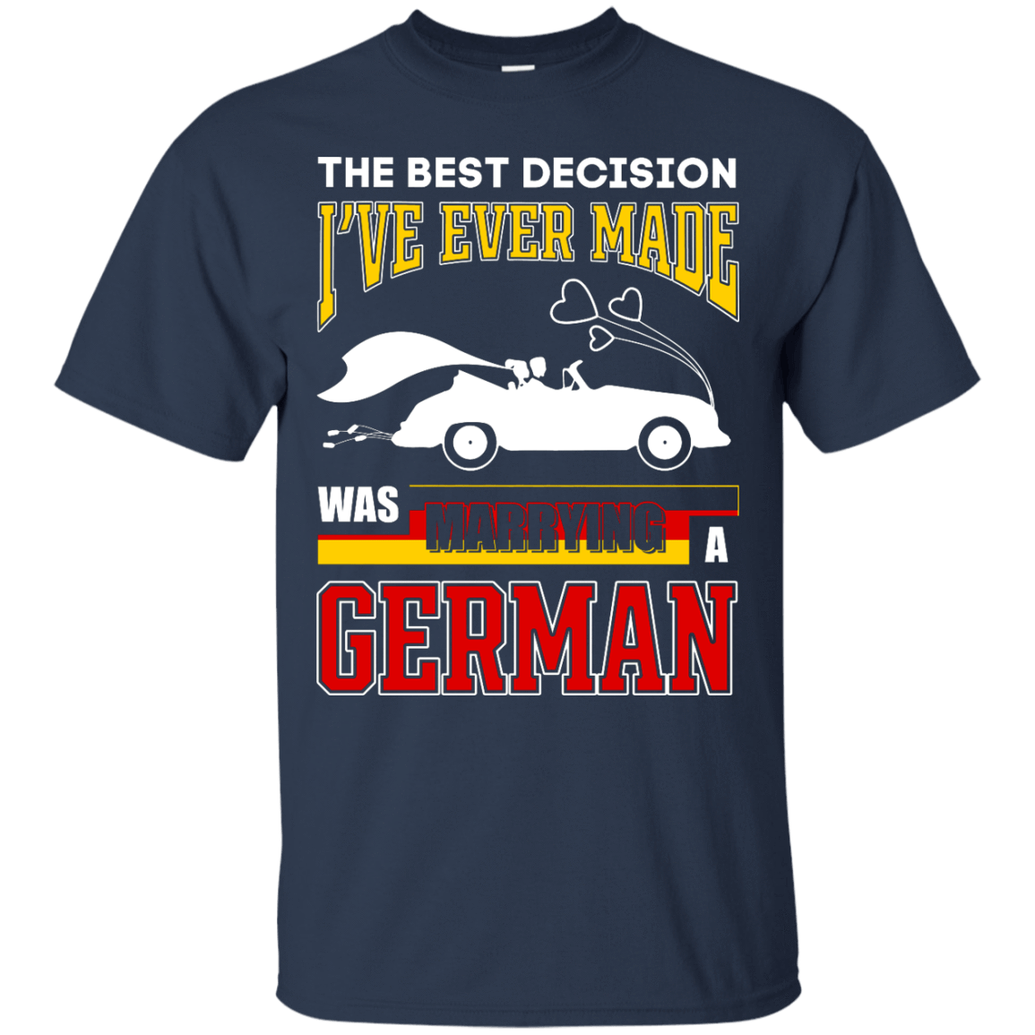 I've Ever Made Was Marrying A German-T-Shirt & Hoodie-Classic T-Shirt-Navy