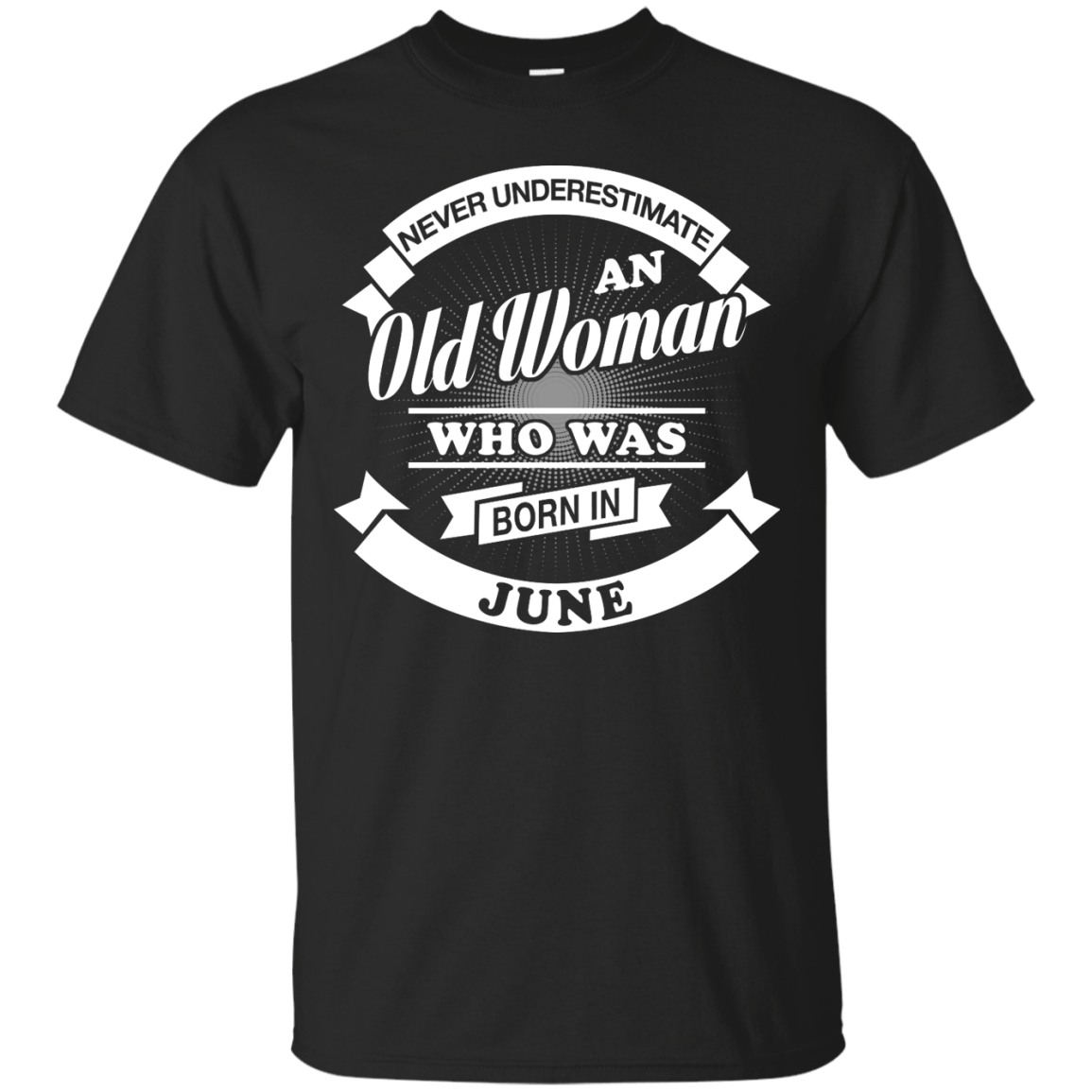 Never Underestimate An Old Woman Who Was Born In June-T-Shirt & Hoodie-Classic T-Shirt-Black