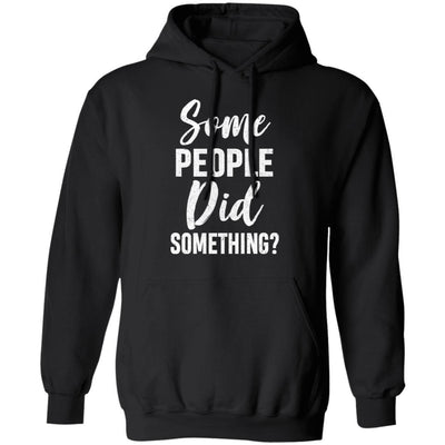 Some People Did Something-T-Shirt & Hoodie-Pullover Hoodie-Black