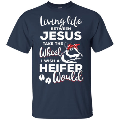 Living Life Between Jesus Take The Wheel And I Wish A Heifer-T-Shirt & Hoodie-Classic T-Shirt-Navy