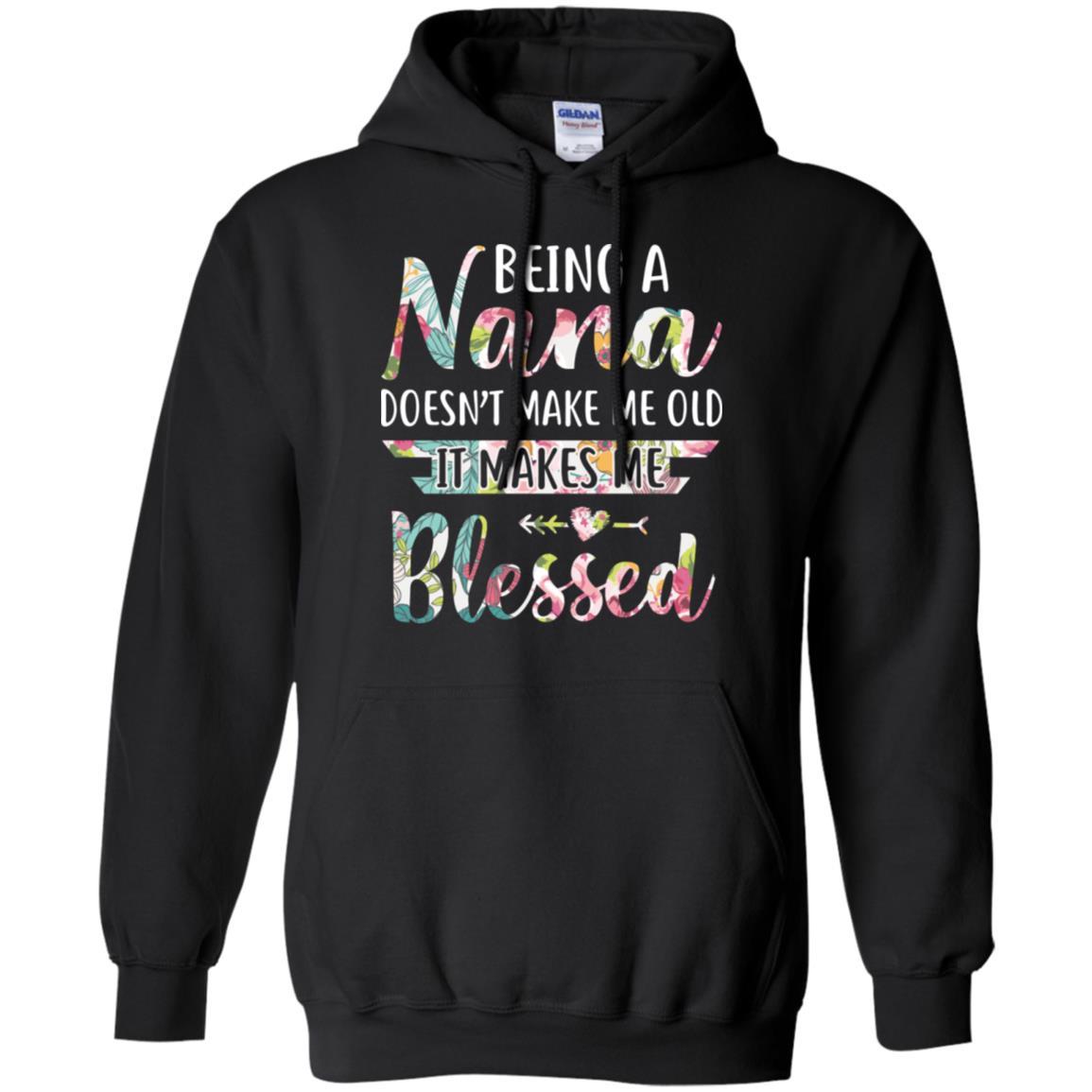 Being A Nana Doesn't Make Me Old It Makes Me Blessed-T-Shirt & Hoodie-Pullover Hoodie-Black