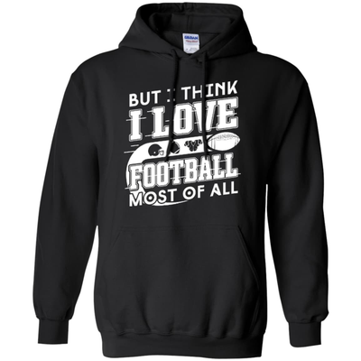 But I Think I Love Football Most Of All-T-Shirt & Hoodie-Pullover Hoodie-Black