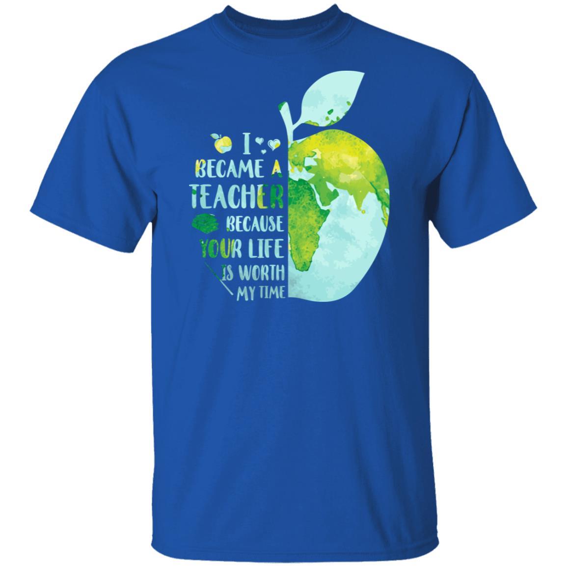 I Became A Teacher Because Your Life Is Worth My Time Earth-T-Shirt & Hoodie-Classic T-Shirt-Royal