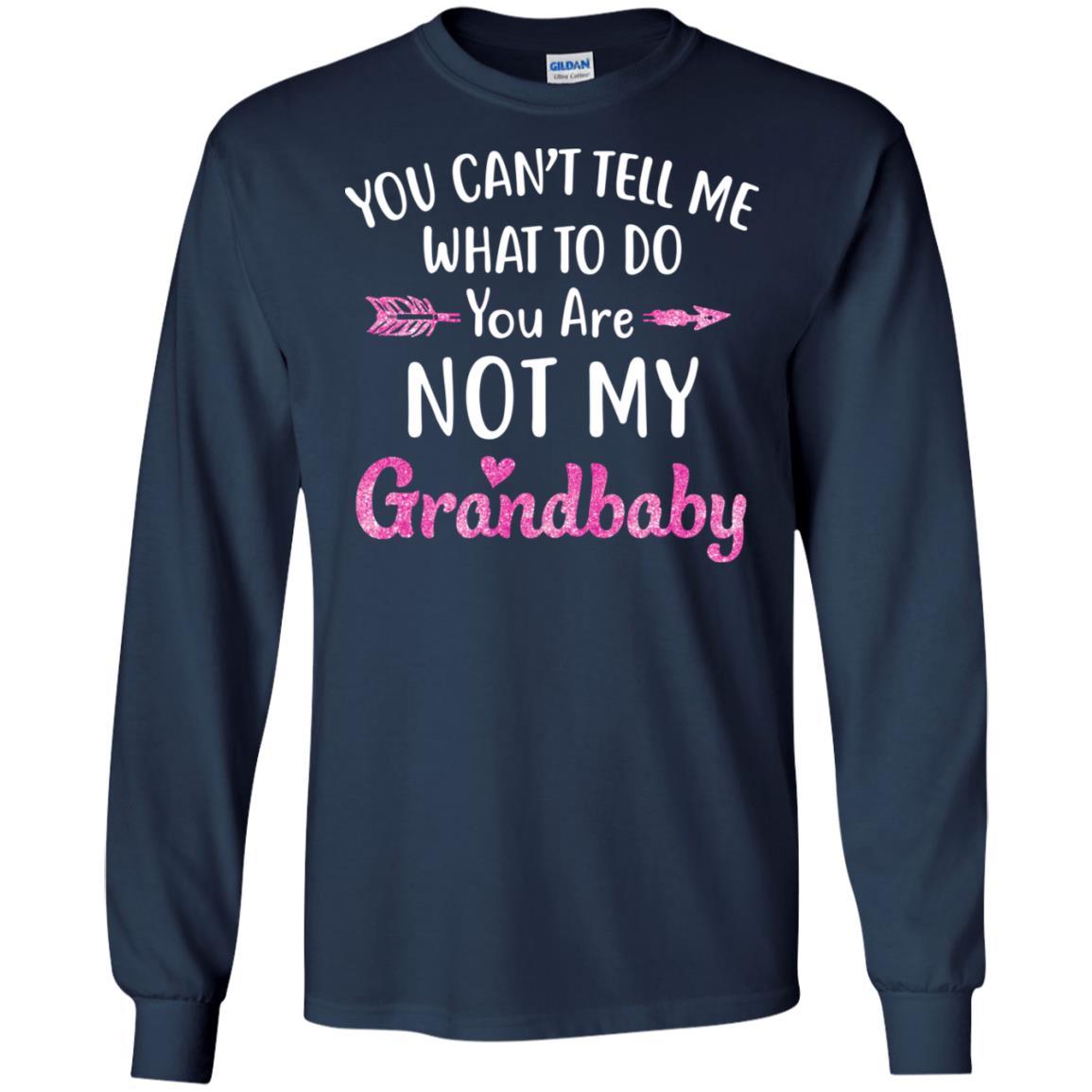 You Can't Tell Me What To Do You're Not My Grandbaby-T-Shirt & Hoodie-Long Sleeve T-Shirt-Navy