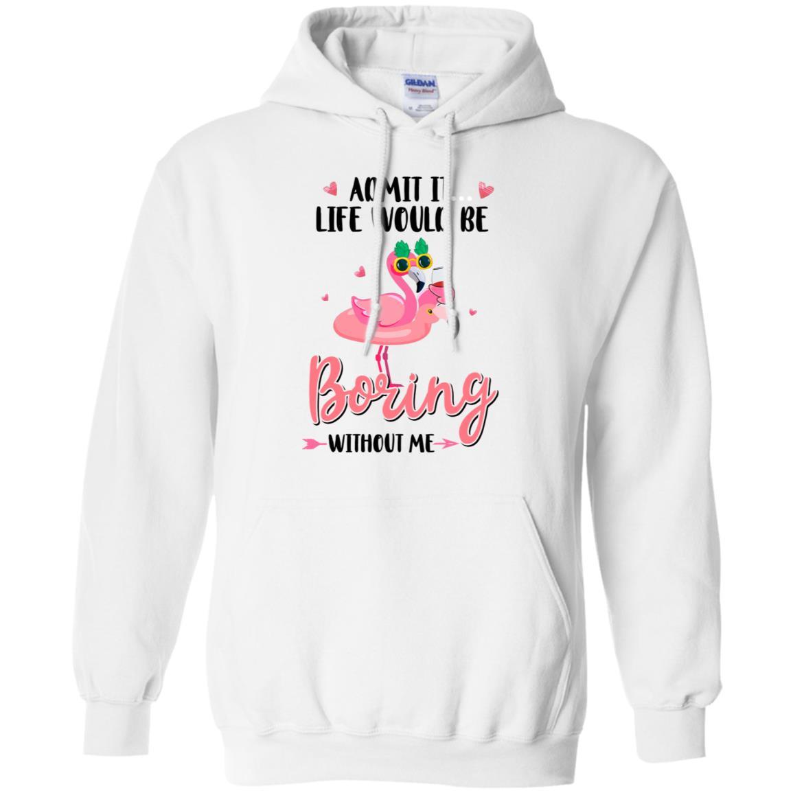 Admit It Life Would Be Boring Without Me Funny Flamingo-T-Shirt & Tank Top-Pullover Hoodie-White