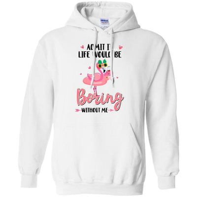 Admit It Life Would Be Boring Without Me Funny Flamingo-T-Shirt & Tank Top-Pullover Hoodie-White