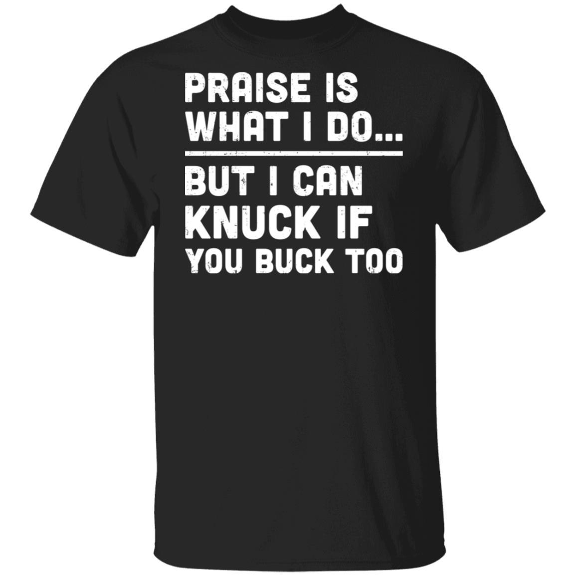 Praise Is What I Do But I Can Knuck If You Buck Too