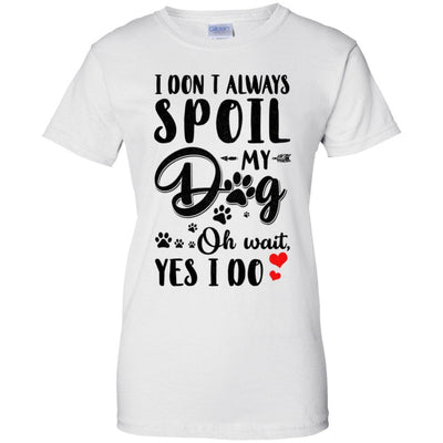 I Don't Always Spoil My Dog Oh Wait Yes I Do Dog Lover-T-Shirt & Tank Top-Women's T-Shirt-White