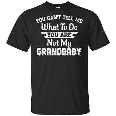 You Can't Tell Me What To Do You're Not My Grandbaby Papa-T-Shirt & Hoodie-Classic T-Shirt-Black