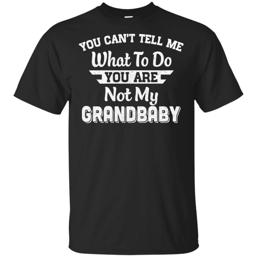 You Can't Tell Me What To Do You're Not My Grandbaby Papa-T-Shirt & Hoodie-Classic T-Shirt-Black