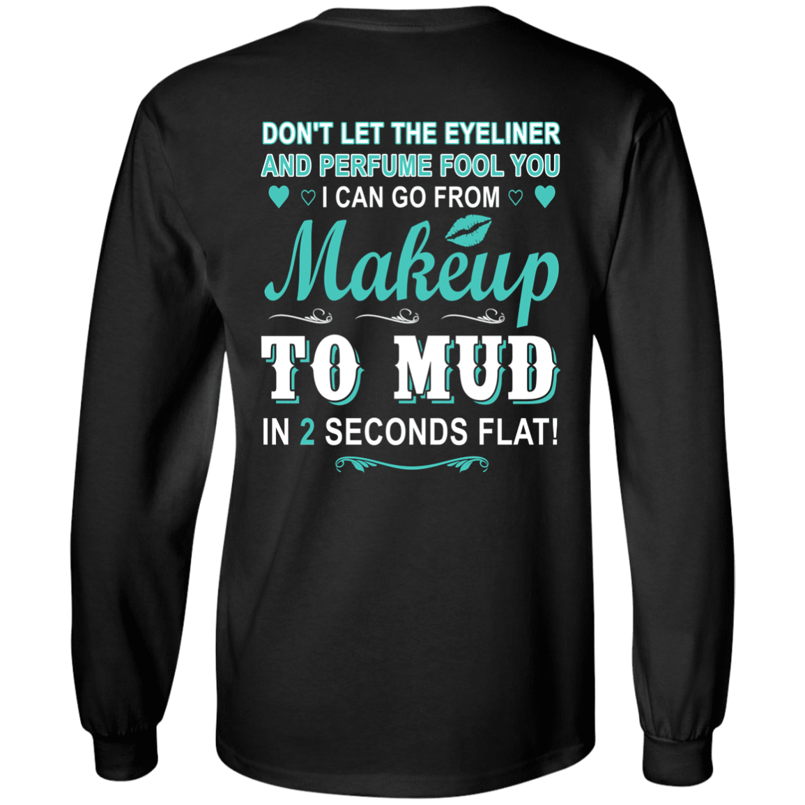 Makeup to Mud in 2 Seconds Flat-T-Shirt & Hoodie-Long Sleeve T-Shirt-Black