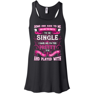 Someone Said To Me You're Too Pretty To Be Single-T-Shirt & Hoodie-Women's Flowy Racerback Tank-Black