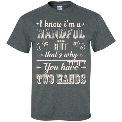 I Know I'm A Handful-T-Shirt & Hoodie-Classic T-Shirt-Dark Heather