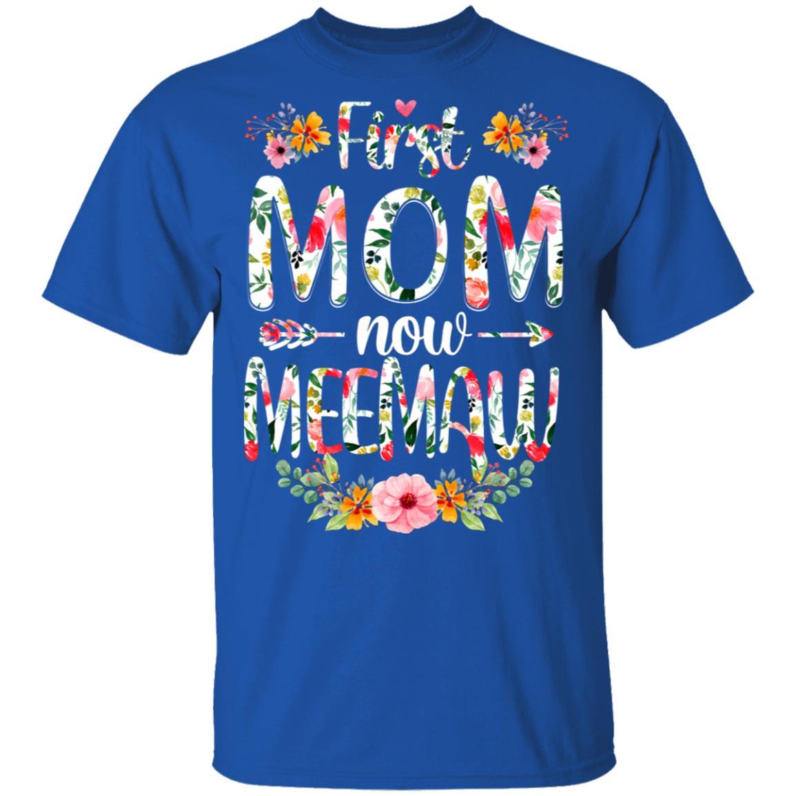 First Mom Now Meemaw Funny New Meemaw Mother's Day Gifts-T-Shirt & Hoodie-Classic T-Shirt-Royal