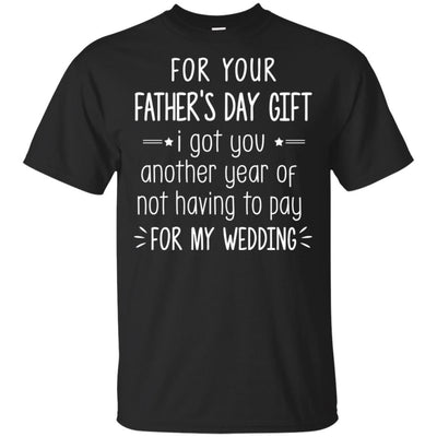 For Your Father's Day Gift I Got You Another Year-T-Shirt & Hoodie-Classic T-Shirt-Black