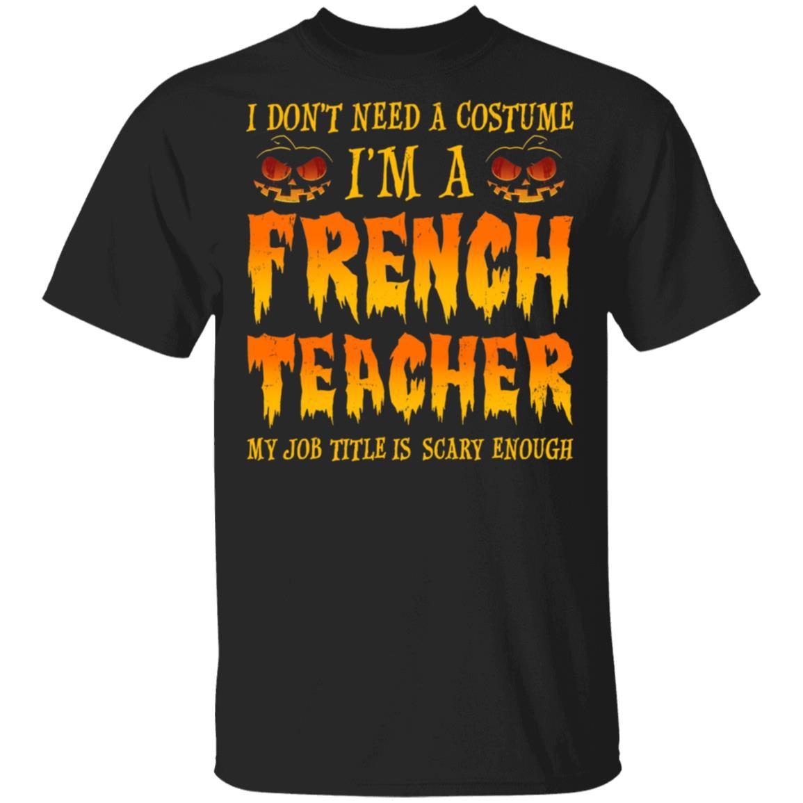 Halloween I Don't Need A Costume I'm A French Teacher