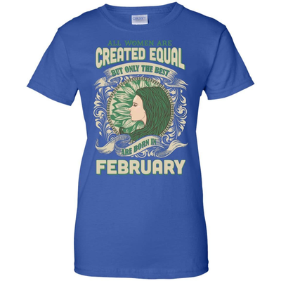 All Women Are Created Equal The Best Born In FEBRUARY-T-Shirt & Hoodie-Ladies Custom 100% Cotton T-Shirt-Royal