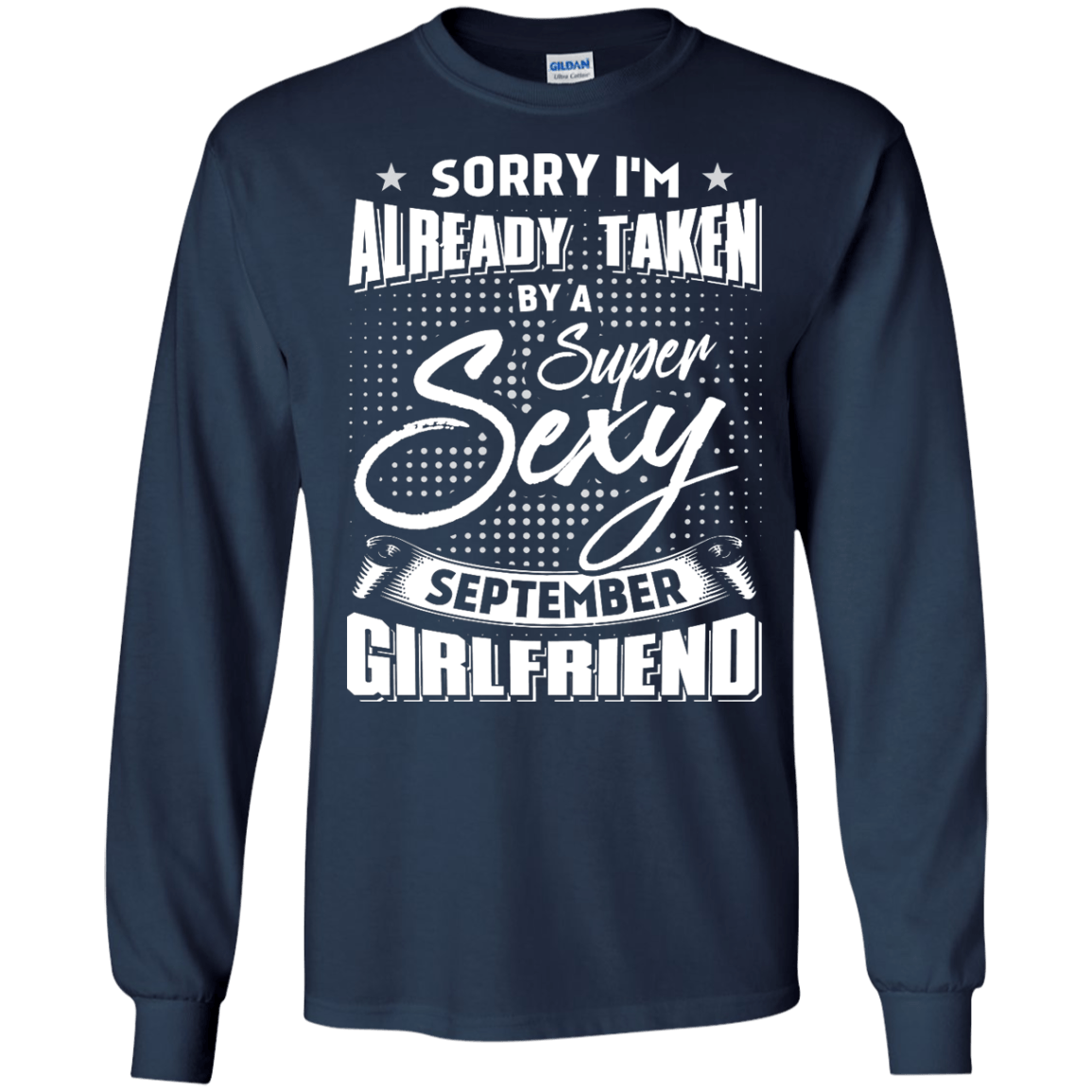 Sorry I'm Already Taken By A Super Sexy September Girlfriend-T-Shirt & Hoodie-Long Sleeve T-Shirt-Navy