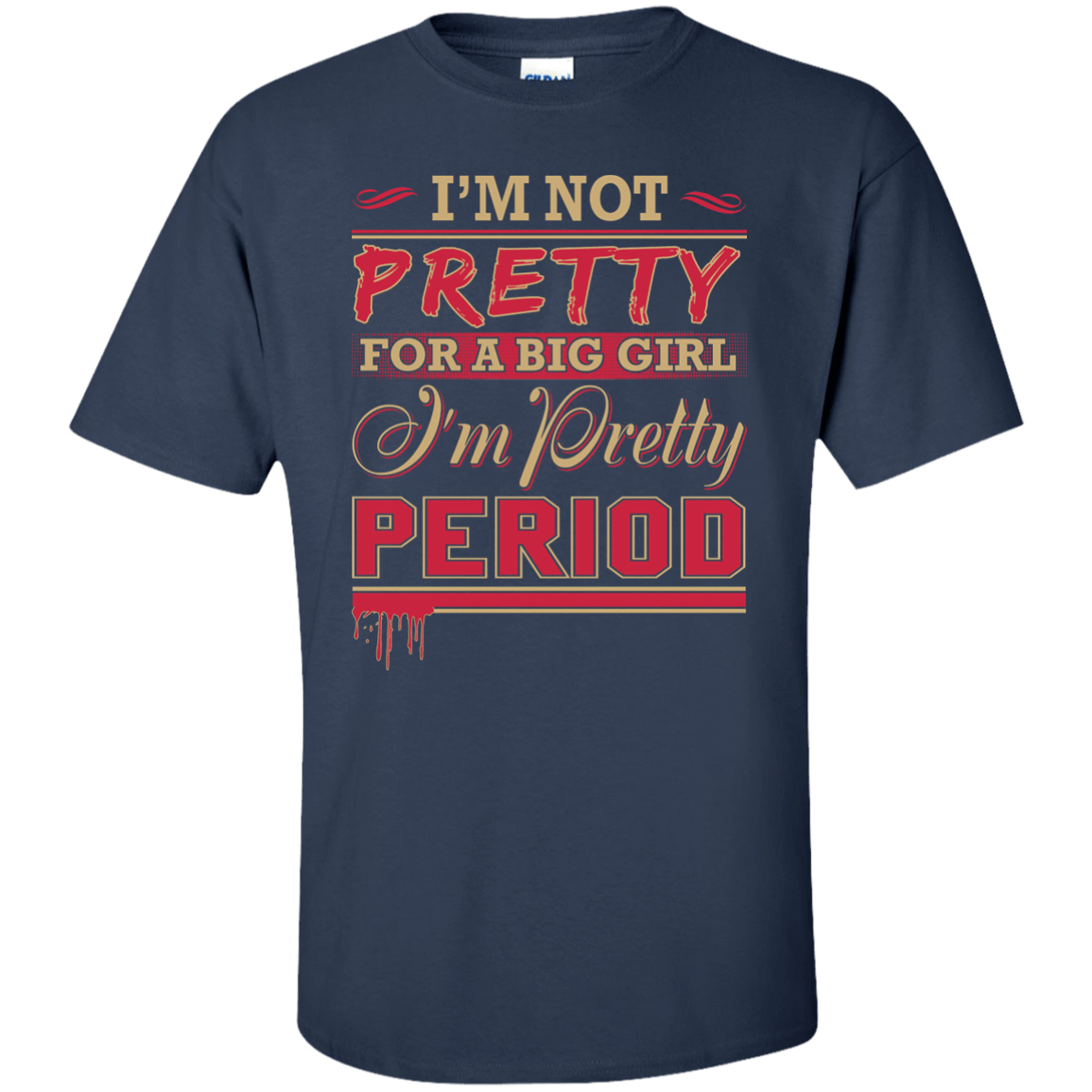 I'm Not Pretty For A Big Girl I'm Pretty Period-T-Shirt & Hoodie-Classic T-Shirt-Navy