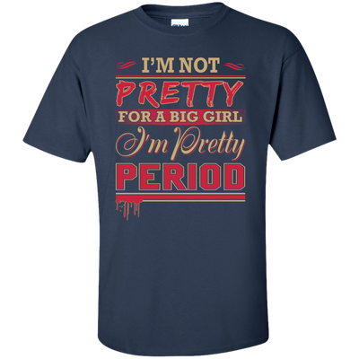 I'm Not Pretty For A Big Girl I'm Pretty Period-T-Shirt & Hoodie-Classic T-Shirt-Navy