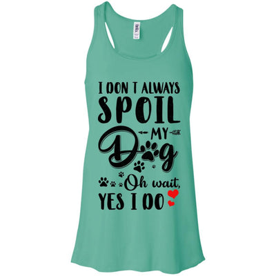 I Don't Always Spoil My Dog Oh Wait Yes I Do Dog Lover-T-Shirt & Tank Top-Women's Flowy Racerback Tank-Teal