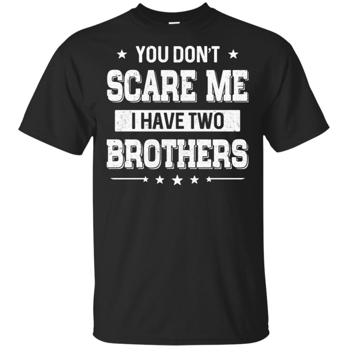 You Don't Scare Me I Have Two Brother